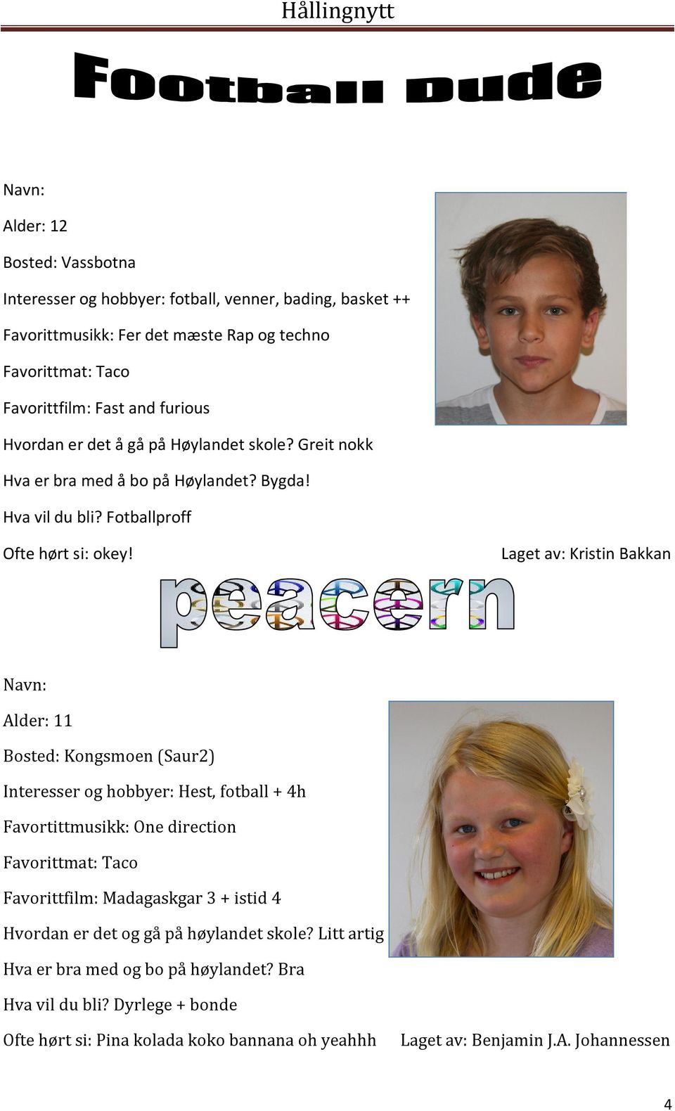 Laget av: Kristin Bakkan Alder: 11 Bosted: Kongsmoen (Saur2) Interesser og hobbyer: Hest, fotball + 4h Favortittmusikk: One direction Favorittmat: Taco Favorittfilm: Madagaskgar 3