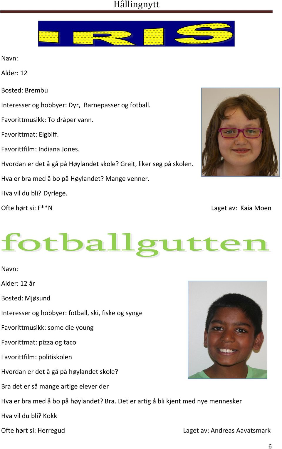 Ofte hørt si: F**N Laget av: Kaia Moen Alder: 12 år Bosted: Mjøsund Interesser og hobbyer: fotball, ski, fiske og synge Favorittmusikk: some die young Favorittmat: pizza og taco