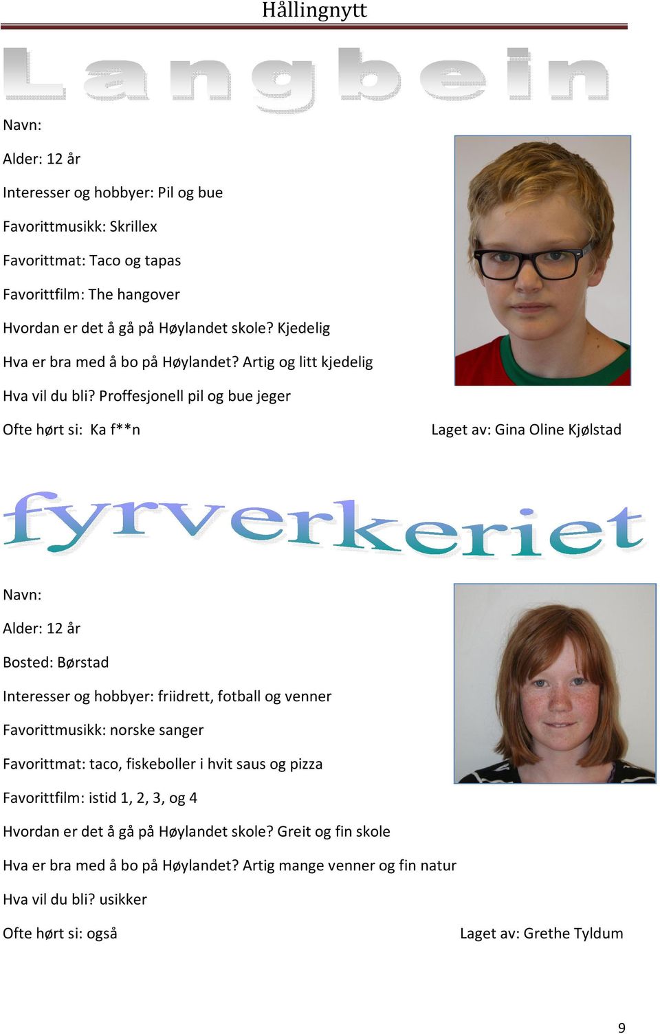 Proffesjonell pil og bue jeger Ofte hørt si: Ka f**n Laget av: Gina Oline Kjølstad Alder: 12 år Bosted: Børstad Interesser og hobbyer: friidrett, fotball og venner Favorittmusikk: