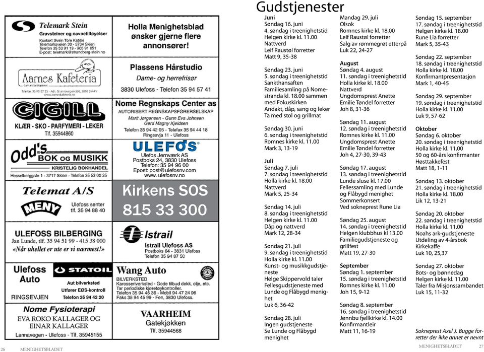 00 sammen med Fokuskirken Andakt, dåp, sang og leker Ta med stol og grillmat Søndag 30. juni 6. søndag i treenighetstid Romnes kirke kl. 11.00 Mark 3, 13-19 Juli Søndag 7. juli 7.