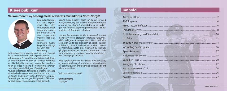 Forsvarets musikkorps Nord-Norge har vært stolt kultur- og tradisjonsbærer i landsdelen i mer enn hundre år, og er med det den eldste profesjonelle kulturaktøren.