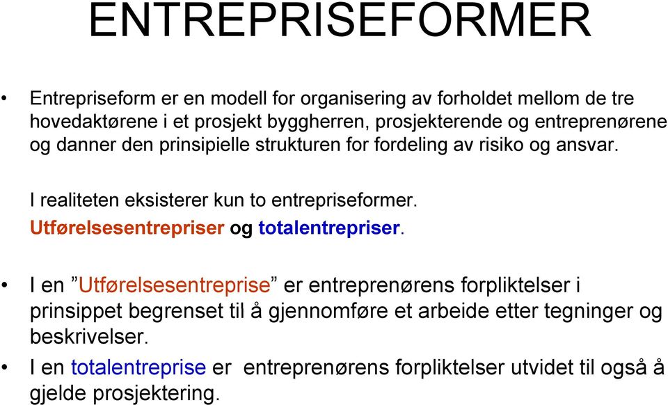 I realiteten eksisterer kun to entrepriseformer. Utførelsesentrepriser og totalentrepriser.