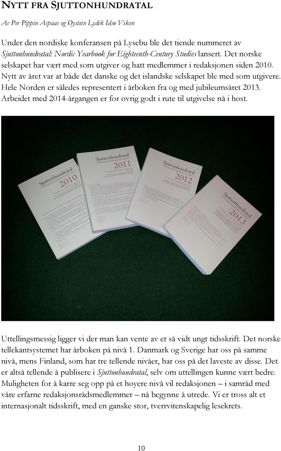 Hele Norden er således representert i årboken fra og med jubileumsåret 2013. Arbeidet med 2014-årgangen er for øvrig godt i rute til utgivelse nå i høst.