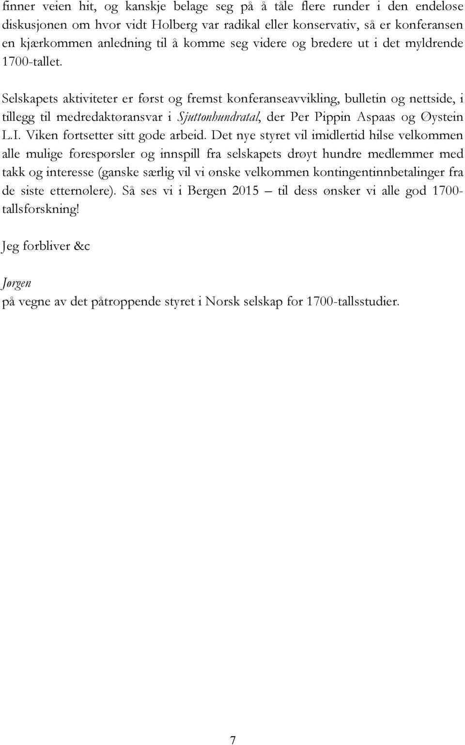 Selskapets aktiviteter er først og fremst konferanseavvikling, bulletin og nettside, i tillegg til medredaktøransvar i Sjuttonhundratal, der Per Pippin Aspaas og Øystein L.I.