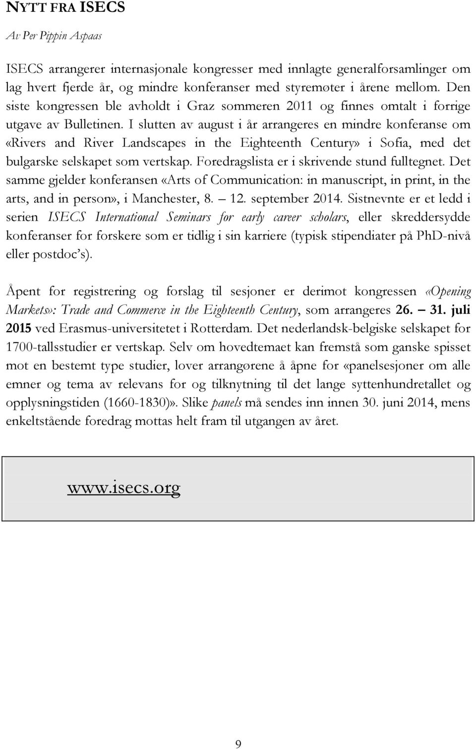 I slutten av august i år arrangeres en mindre konferanse om «Rivers and River Landscapes in the Eighteenth Century» i Sofia, med det bulgarske selskapet som vertskap.