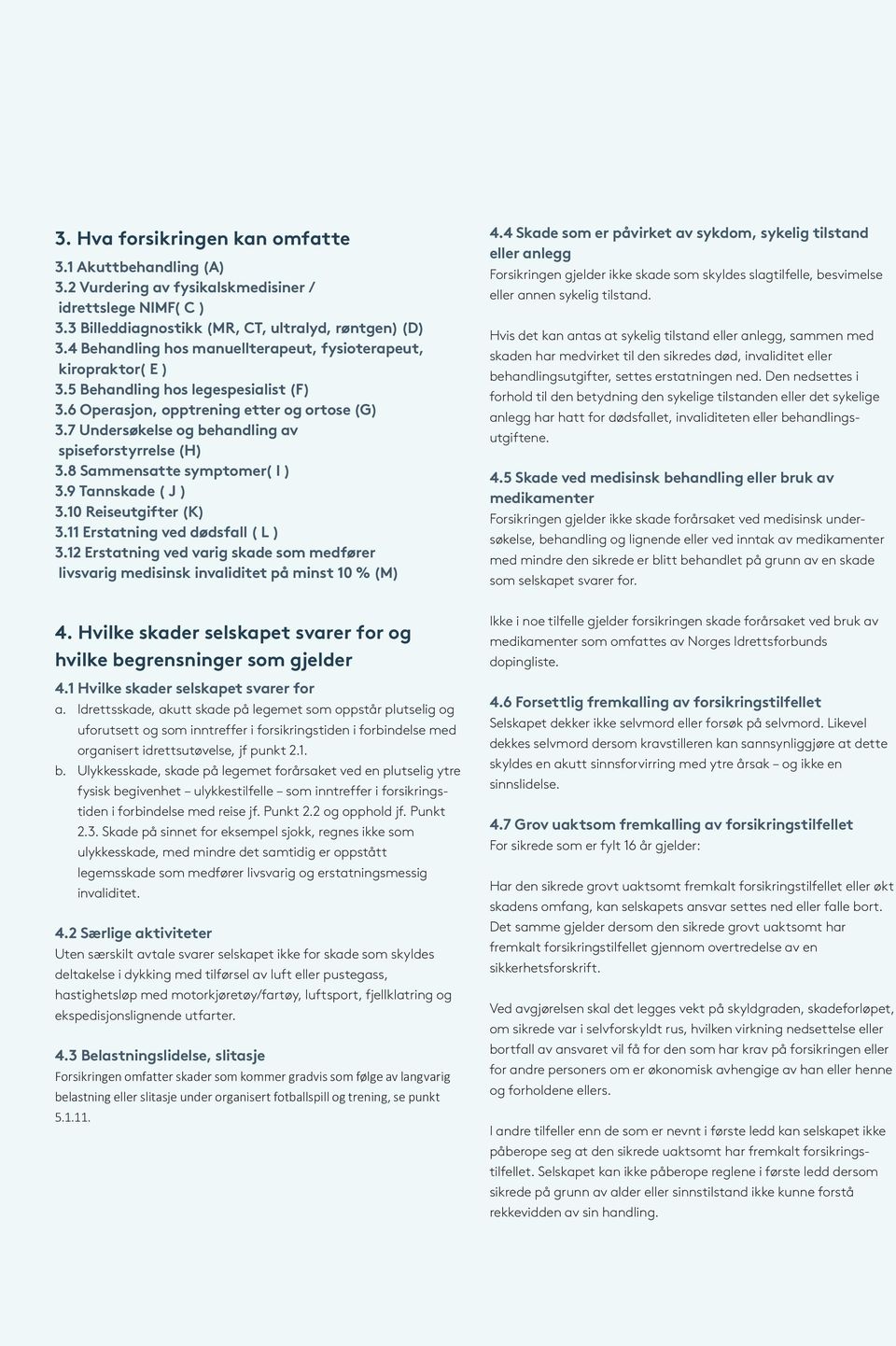 7 Undersøkelse og behandling av spiseforstyrrelse (H) 3.8 Sammensatte symptomer( I ) 3.9 Tannskade ( J ) 3.10 Reiseutgifter (K) 3.11 Erstatning ved dødsfall ( L ) 3.