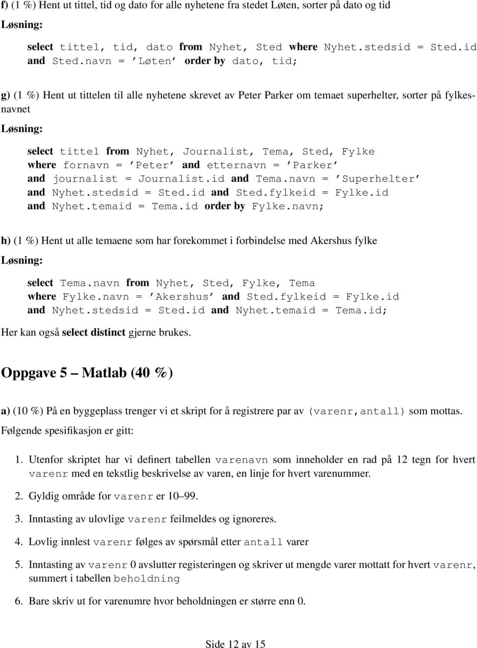 Fylke where fornavn = Peter and etternavn = Parker and journalist = Journalist.id and Tema.navn = Superhelter and Nyhet.stedsid = Sted.id and Sted.fylkeid = Fylke.id and Nyhet.temaid = Tema.