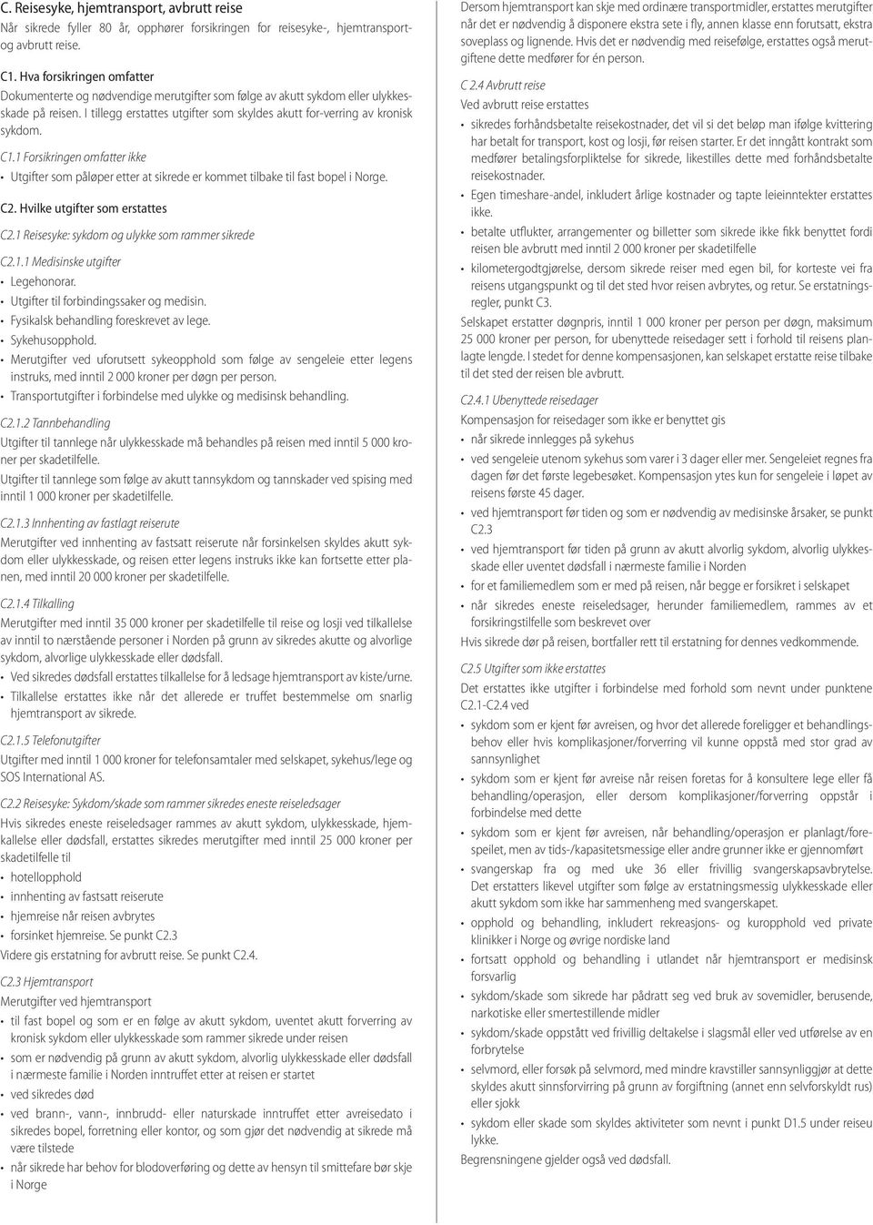 C1.1 Forsikringen omfatter ikke Utgifter som påløper etter at sikrede er kommet tilbake til fast bopel i Norge. C2. Hvilke utgifter som erstattes C2.