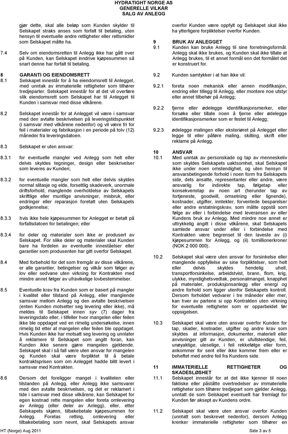 overfor Kunden være oppfylt og Selskapet skal ikke ha ytterligere forpliktelser overfor Kunden. 9 BRUK AV ANLEGGET 9.1 Kunden kan bruke Anlegg til sine forretningsformål.