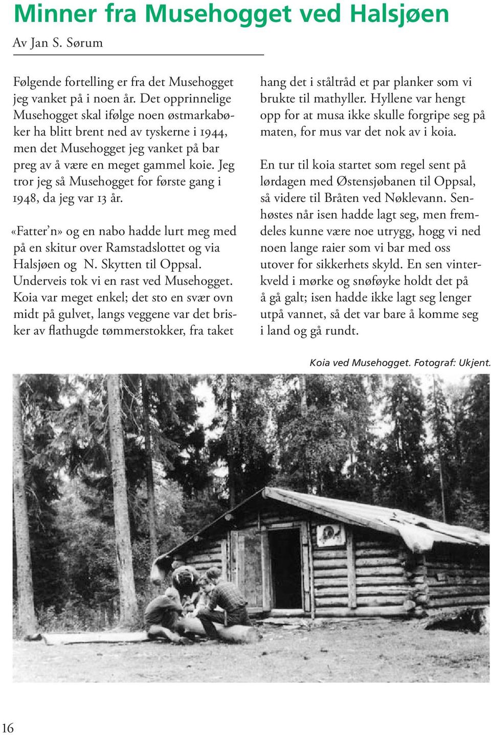 Jeg tror jeg så Musehogget for første gang i 1948, da jeg var 13 år. «Fatter n» og en nabo hadde lurt meg med på en skitur over Ramstadslottet og via Halsjøen og N. Skytten til Oppsal.