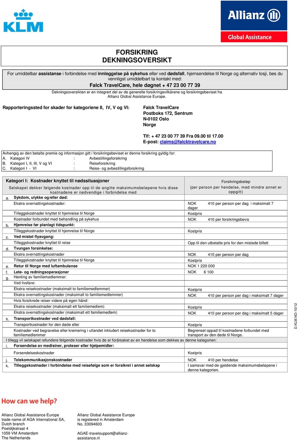 Rapporteringssted for skader for kategoriene II, IV, V og VI: Falck TravelCare Postboks 172, Sentrum N-0102 Oslo Norge Tlf: + 47 23 00 77 39 Fra 09.00 til 17.00 E-post: claims@falcktravelcare.