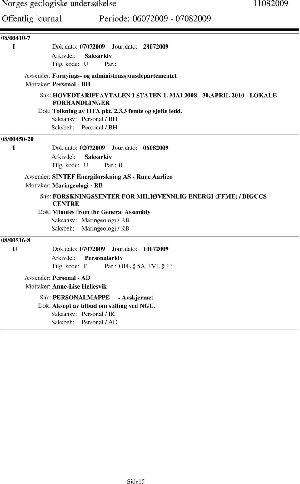 dato: 06082009 Avsender: SINTEF Energiforskning AS - Rune Aarlien Mottaker: Maringeologi - RB Sak: FORSKNINGSSENTER FOR MILJØVENNLIG ENERGI (FFME) / BIGCCS CENTRE Dok: Minutes from the General