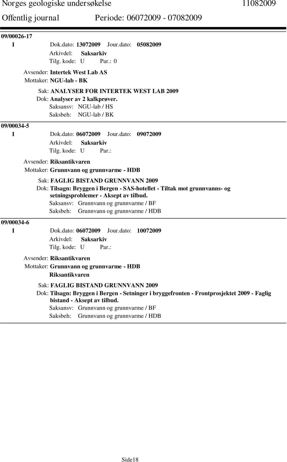 dato: 09072009 Avsender: Riksantikvaren Mottaker: Grunnvann og grunnvarme - HDB Sak: FAGLIG BISTAND GRUNNVANN 2009 Dok: Tilsagn: Bryggen i Bergen - SAS-hotellet - Tiltak mot grunnvanns- og