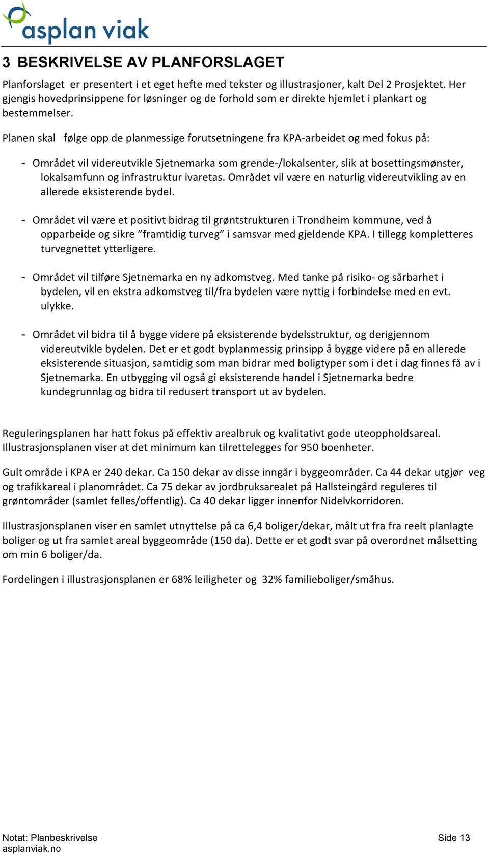 Planen skal følge opp de planmessige forutsetningene fra KPA- arbeidet og med fokus på: - Området vil videreutvikle Sjetnemarka som grende- /lokalsenter, slik at bosettingsmønster, lokalsamfunn og