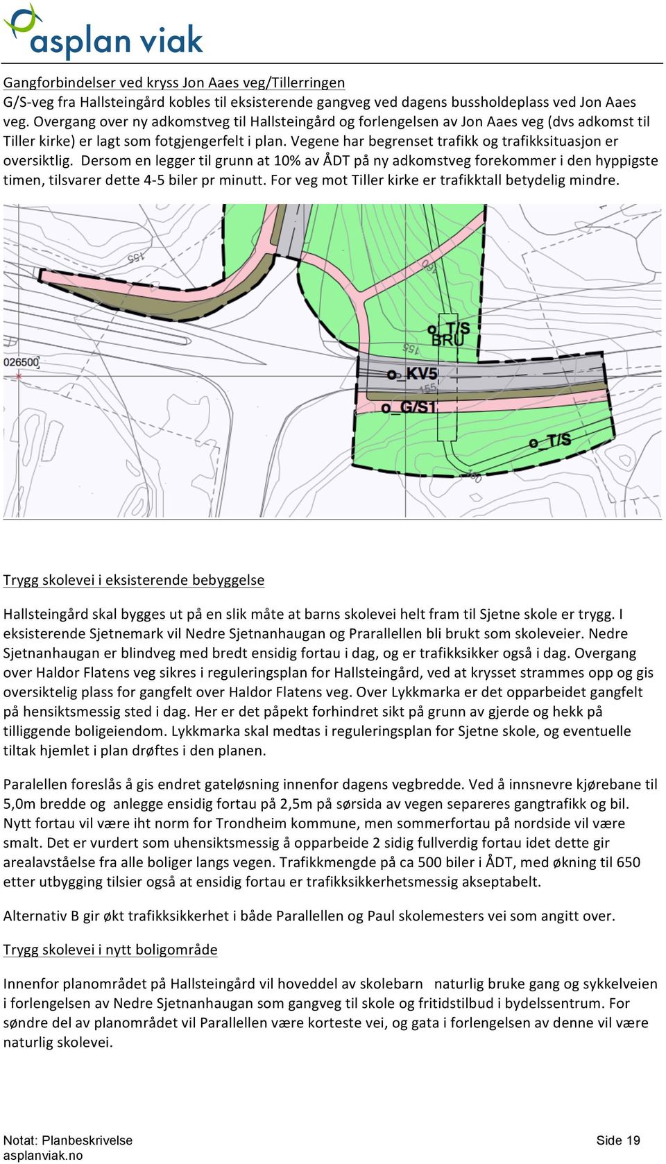 Vegene har begrenset trafikk og trafikksituasjon er oversiktlig. Dersom en legger til grunn at 10% av ÅDT på ny adkomstveg forekommer i den hyppigste timen, tilsvarer dette 4-5 biler pr minutt.