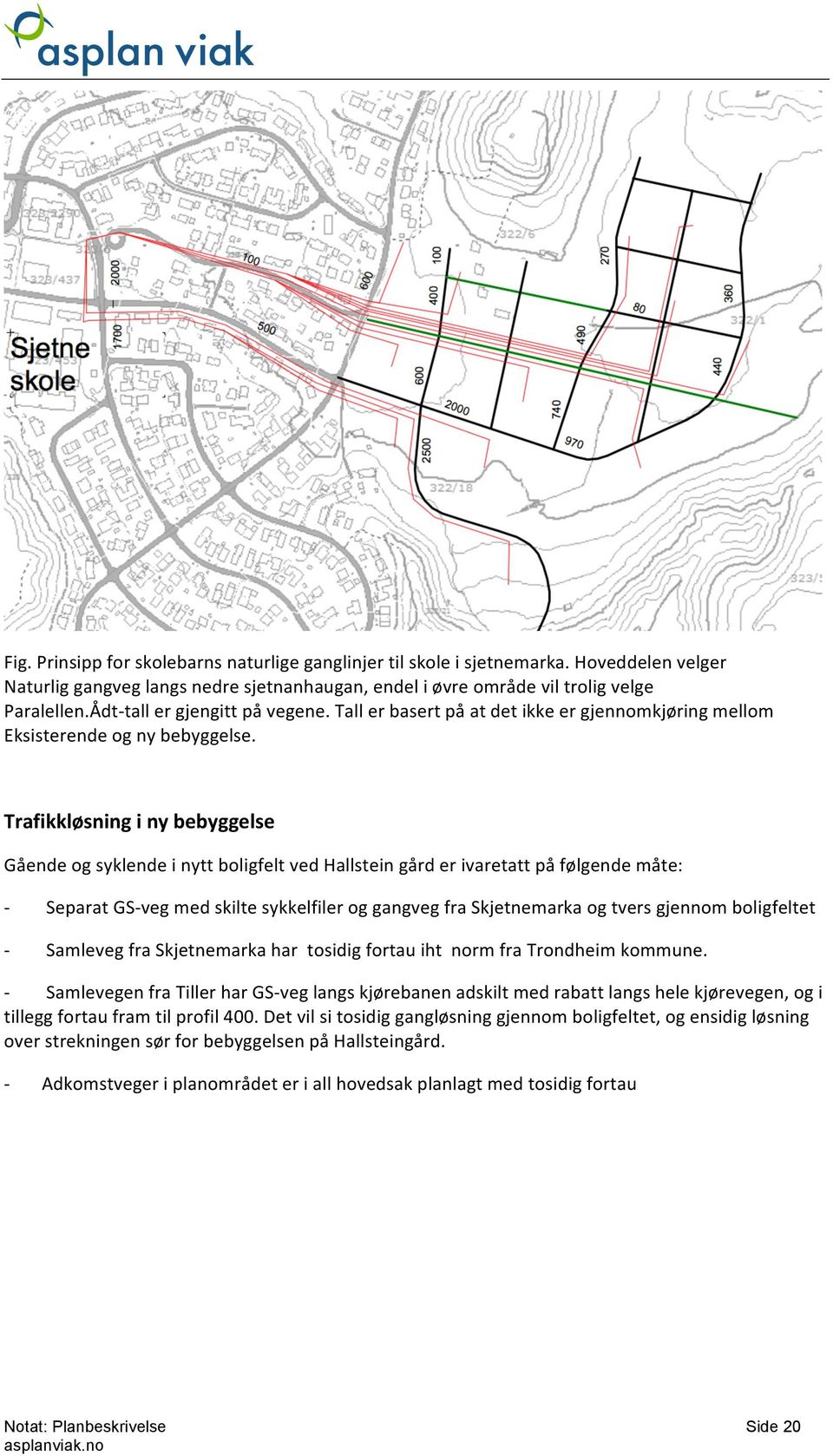 Trafikkløsning i ny bebyggelse Gående og syklende i nytt boligfelt ved Hallstein gård er ivaretatt på følgende måte: - - Separat GS- veg med skilte sykkelfiler og gangveg fra Skjetnemarka og tvers