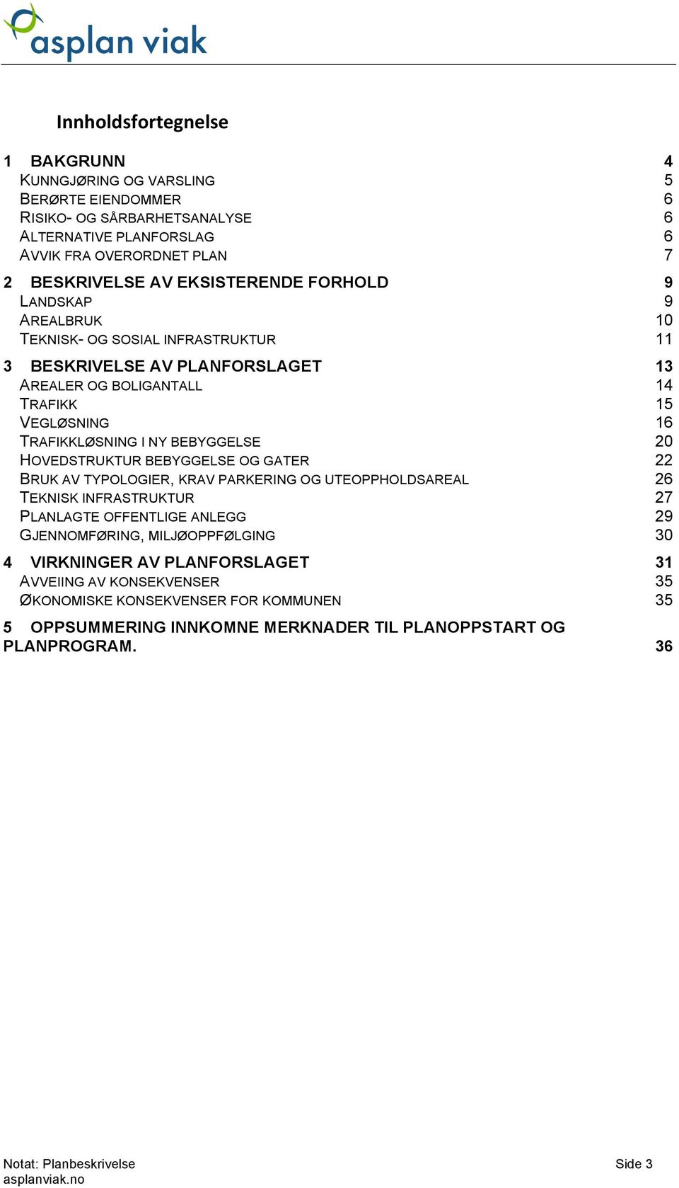 BEBYGGELSE 20 HOVEDSTRUKTUR BEBYGGELSE OG GATER 22 BRUK AV TYPOLOGIER, KRAV PARKERING OG UTEOPPHOLDSAREAL 26 TEKNISK INFRASTRUKTUR 27 PLANLAGTE OFFENTLIGE ANLEGG 29 GJENNOMFØRING,