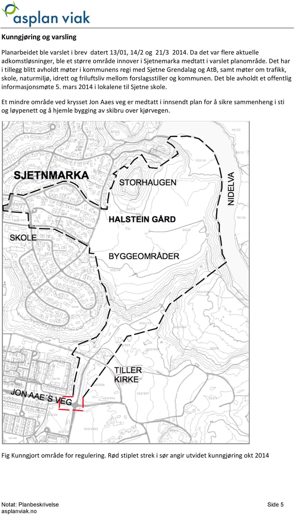 Det har i tillegg blitt avholdt møter i kommunens regi med Sjetne Grendalag og AtB, samt møter om trafikk, skole, naturmiljø, idrett og friluftsliv mellom forslagsstiller og kommunen.