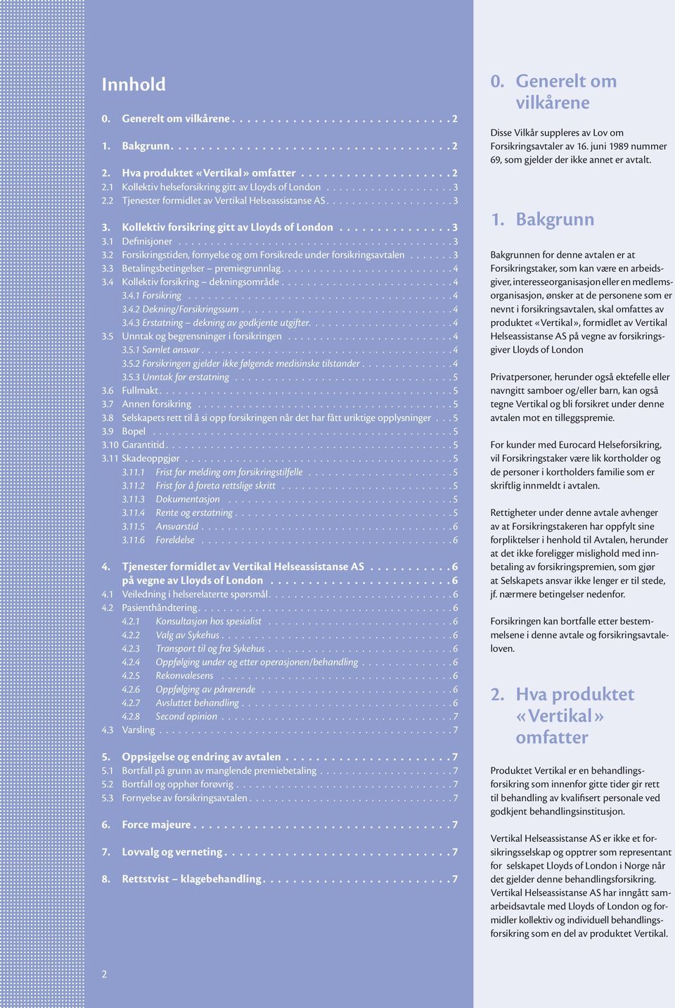 ...... 3 3.3 Betalingsbetingelser premiegrunnlag........................... 4 3.4 Kollektiv forsikring dekningsområde........................... 4 3.4.1 Forsikring........................................ 4 3.4.2 Dekning/Forsikringssum.