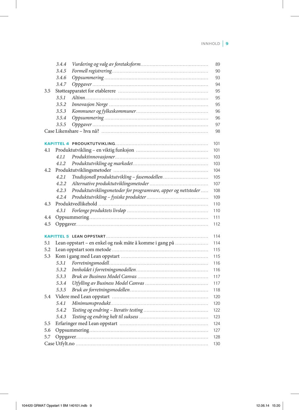 .. 101 4.1.1 Produktinnovasjoner... 103 4.1.2 Produktutvikling og markedet... 103 4.2 Produktutviklingsmetoder... 104 4.2.1 Tradisjonell produktutvikling fasemodellen... 105 4.2.2 Alternative produktutviklingsmetoder.