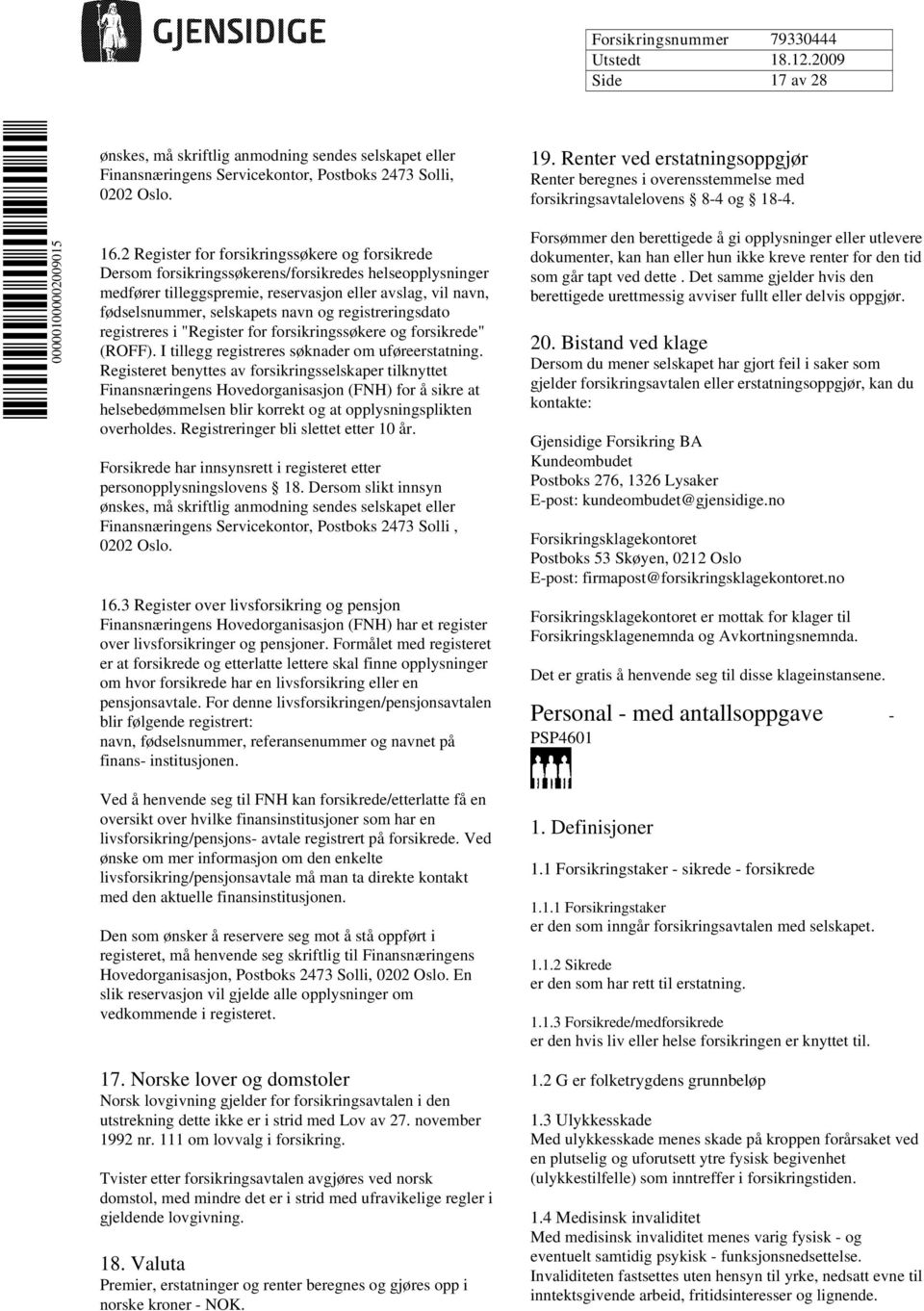 registreringsdato registreres i "Register for forsikringssøkere og forsikrede" (ROFF). I tillegg registreres søknader om uføreerstatning.