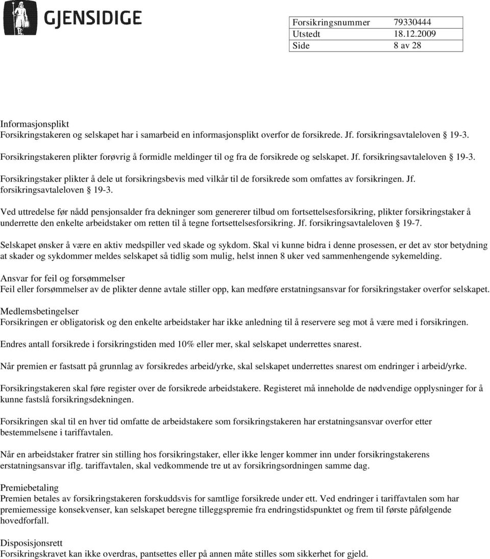 Forsikringstaker plikter å dele ut forsikringsbevis med vilkår til de forsikrede som omfattes av forsikringen. Jf. forsikringsavtaleloven 19-3.