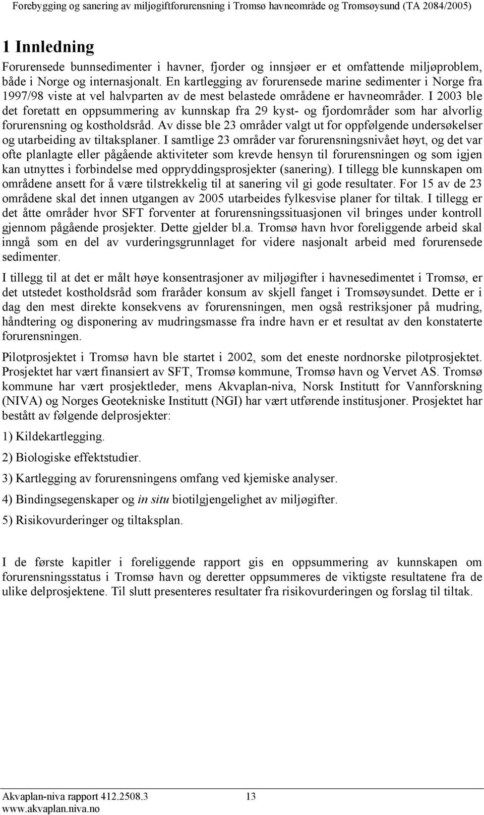 I 2003 ble det foretatt en oppsummering av kunnskap fra 29 kyst- og fjordområder som har alvorlig forurensning og kostholdsråd.