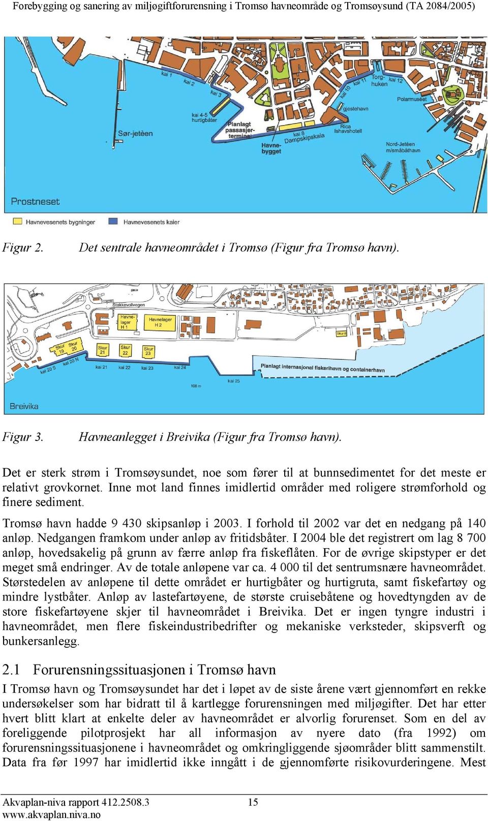 Tromsø havn hadde 9 430 skipsanløp i 2003. I forhold til 2002 var det en nedgang på 140 anløp. Nedgangen framkom under anløp av fritidsbåter.