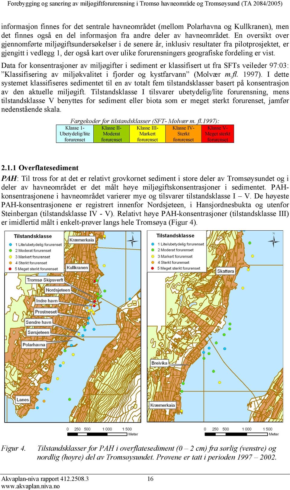 er vist. Data for konsentrasjoner av miljøgifter i sediment er klassifisert ut fra SFTs veileder 97:03: Klassifisering av miljøkvalitet i fjorder og kystfarvann (Molvær m.fl. 1997).