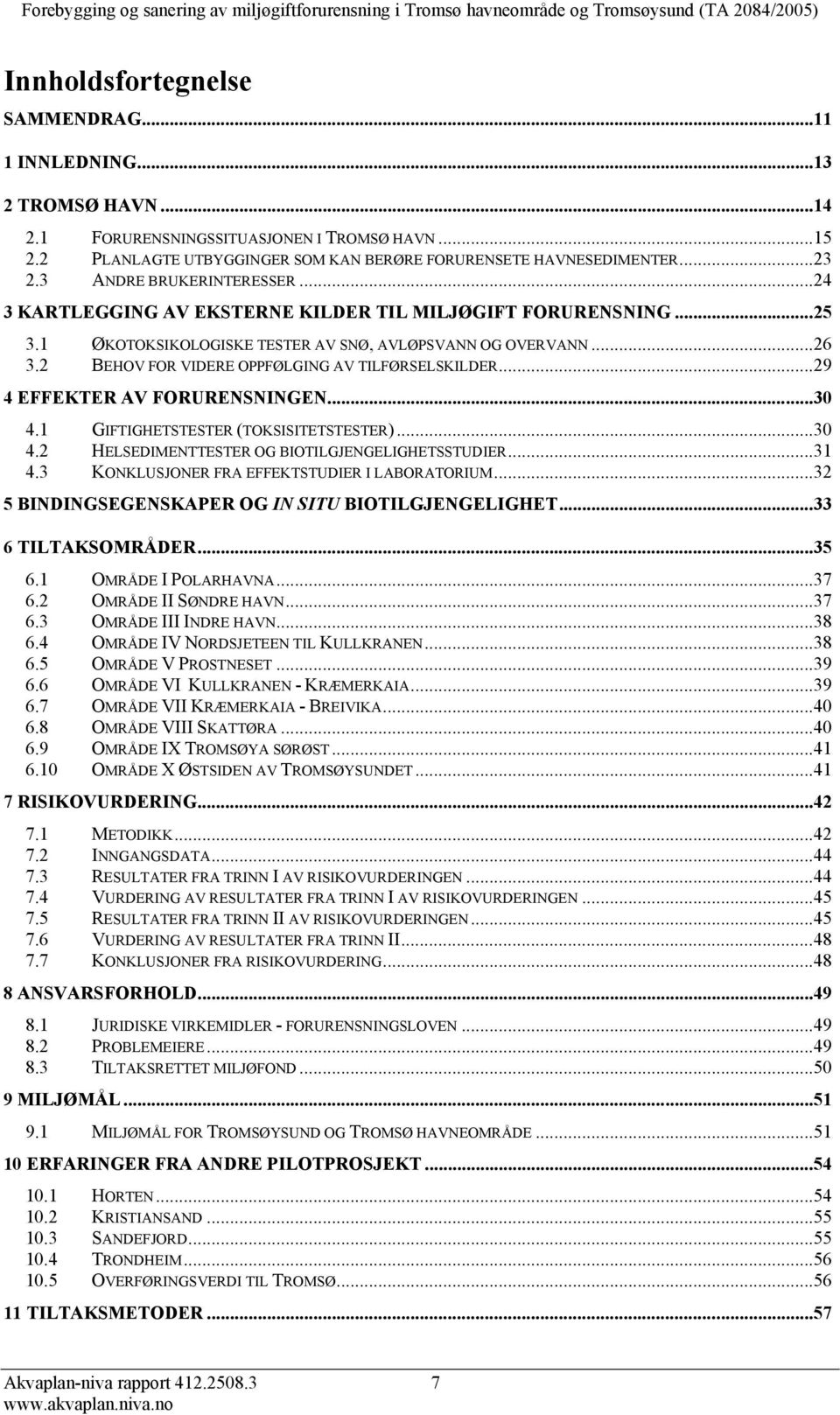 2 BEHOV FOR VIDERE OPPFØLGING AV TILFØRSELSKILDER...29 4 EFFEKTER AV FORURENSNINGEN...30 4.1 GIFTIGHETSTESTER (TOKSISITETSTESTER)...30 4.2 HELSEDIMENTTESTER OG BIOTILGJENGELIGHETSSTUDIER...31 4.