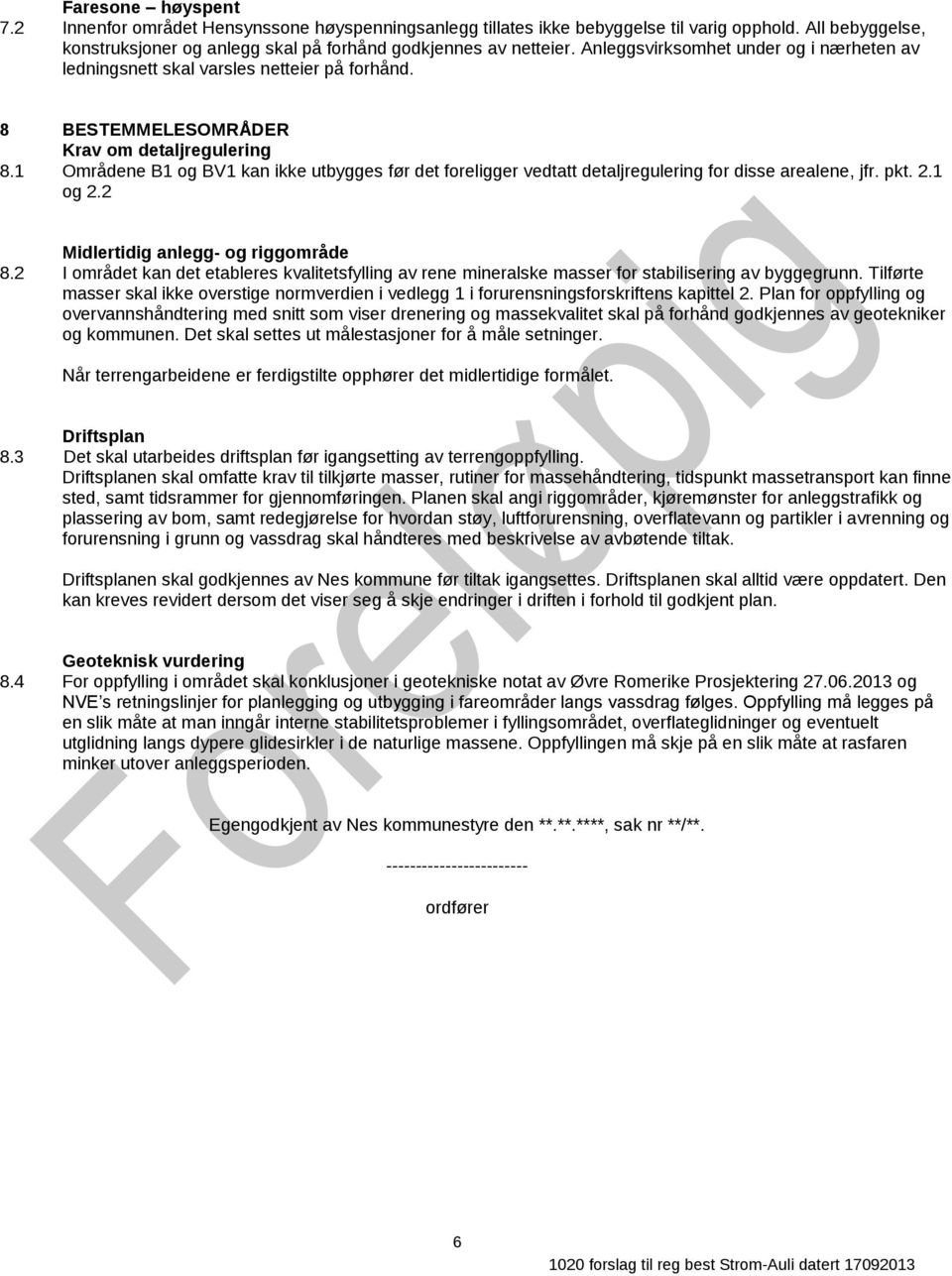 1 Områdene B1 og BV1 kan ikke utbygges før det foreligger vedtatt detaljregulering for disse arealene, jfr. pkt. 2.1 og 2.2 Midlertidig anlegg- og riggområde 8.