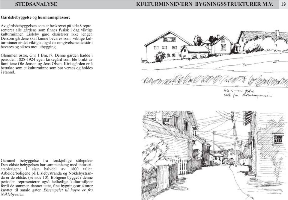 Glemmen østre, Gnr 1 Bnr.17. Denne gården hadde i perioden 1828-1924 egen kirkegård som ble brukt av familiene Ole Jensen og Jens Olsen.