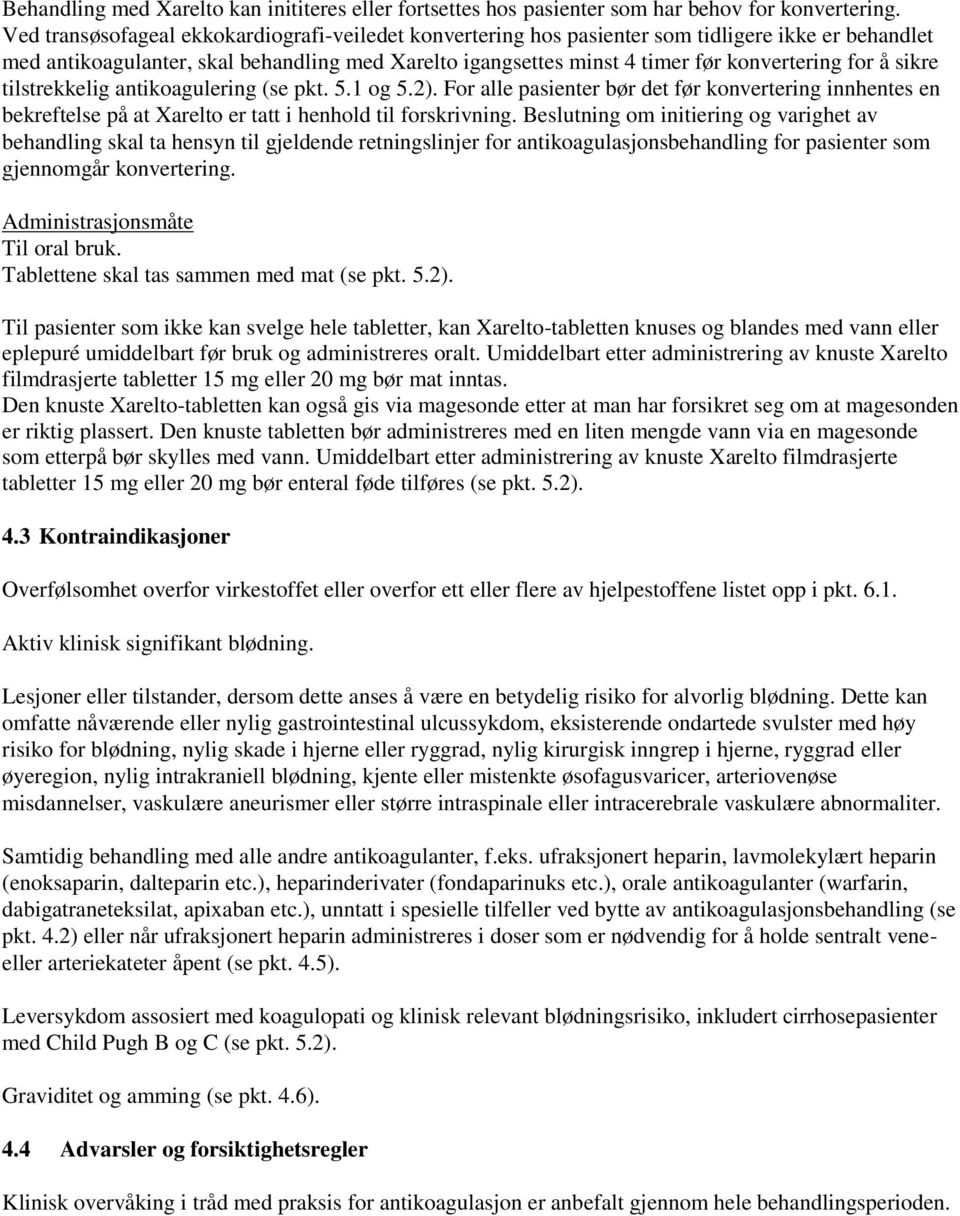 å sikre tilstrekkelig antikoagulering (se pkt. 5.1 og 5.2). For alle pasienter bør det før konvertering innhentes en bekreftelse på at Xarelto er tatt i henhold til forskrivning.