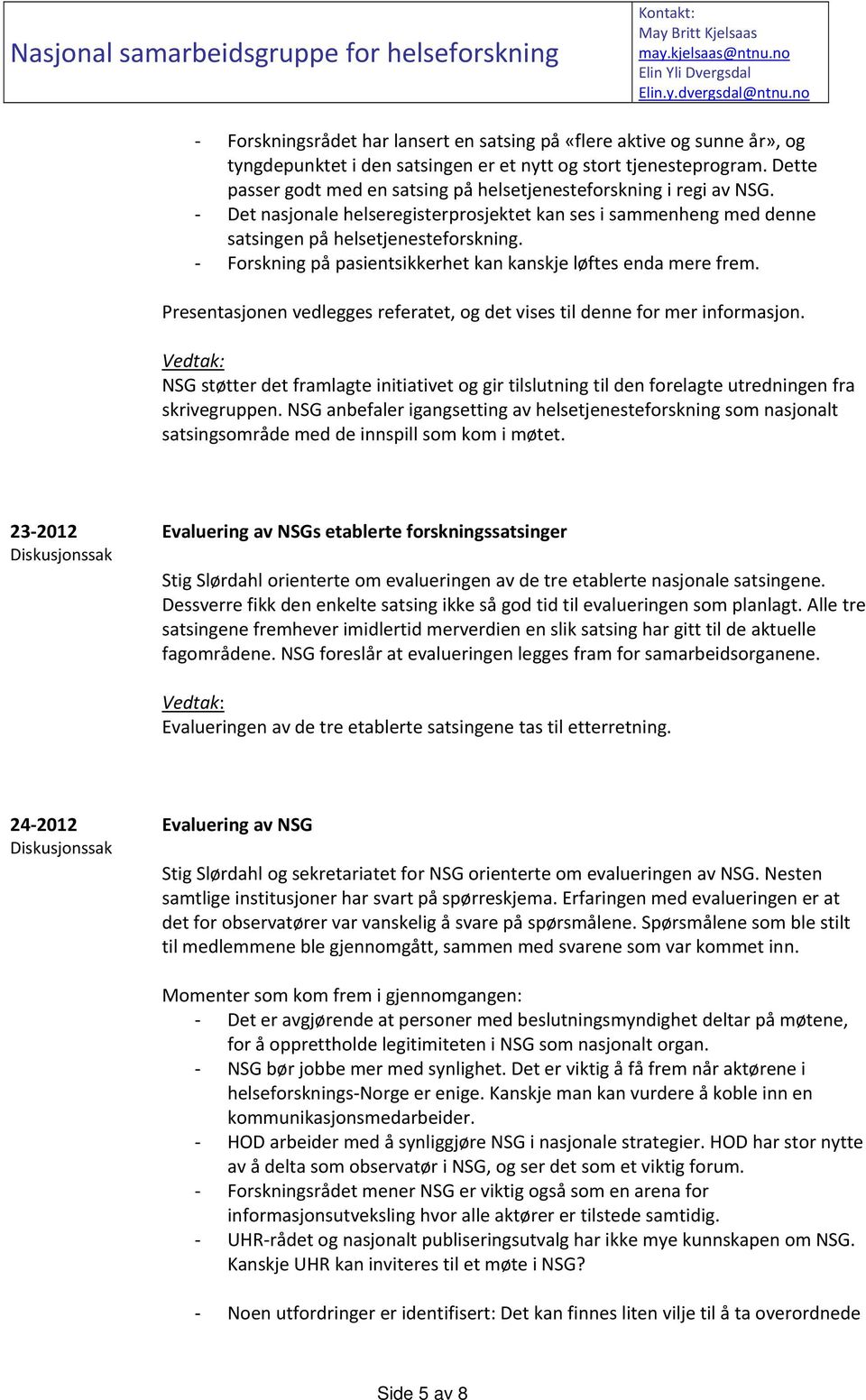 Dette passer godt med en satsing på helsetjenesteforskning i regi av NSG. Det nasjonale helseregisterprosjektet kan ses i sammenheng med denne satsingen på helsetjenesteforskning.