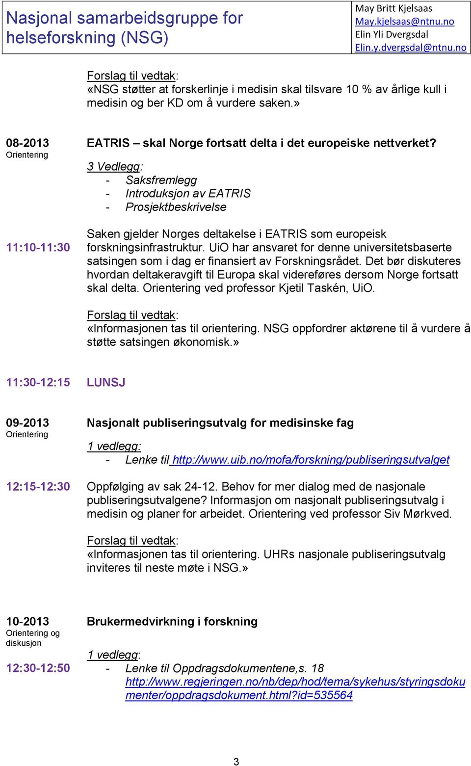 » 08-2013 Orientering 11:10-11:30 EATRIS skal Norge fortsatt delta i det europeiske nettverket?