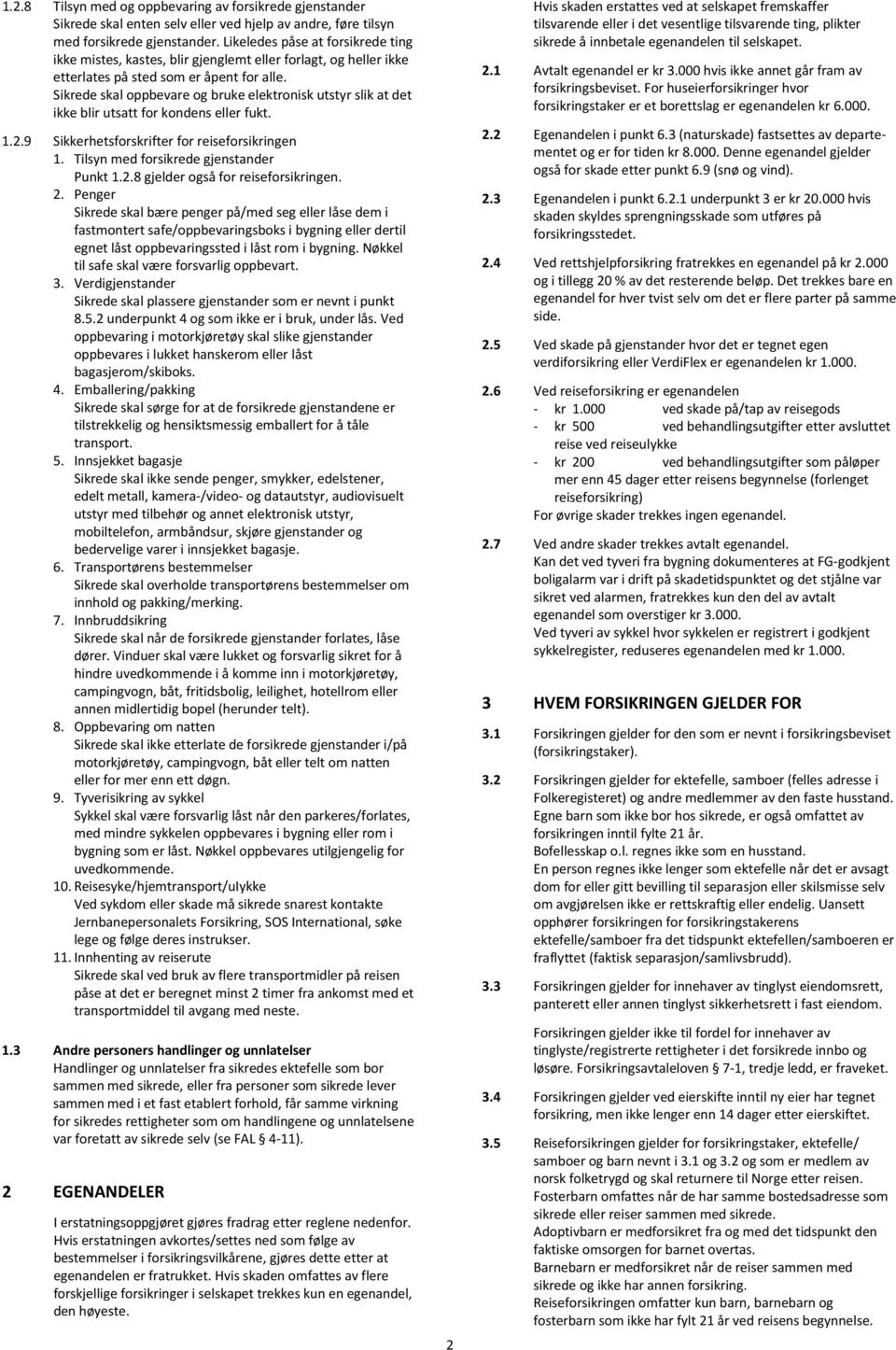 Sikrede skal oppbevare og bruke elektronisk utstyr slik at det ikke blir utsatt for kondens eller fukt. 1.2.9 Sikkerhetsforskrifter for reiseforsikringen 1. Tilsyn med forsikrede gjenstander Punkt 1.