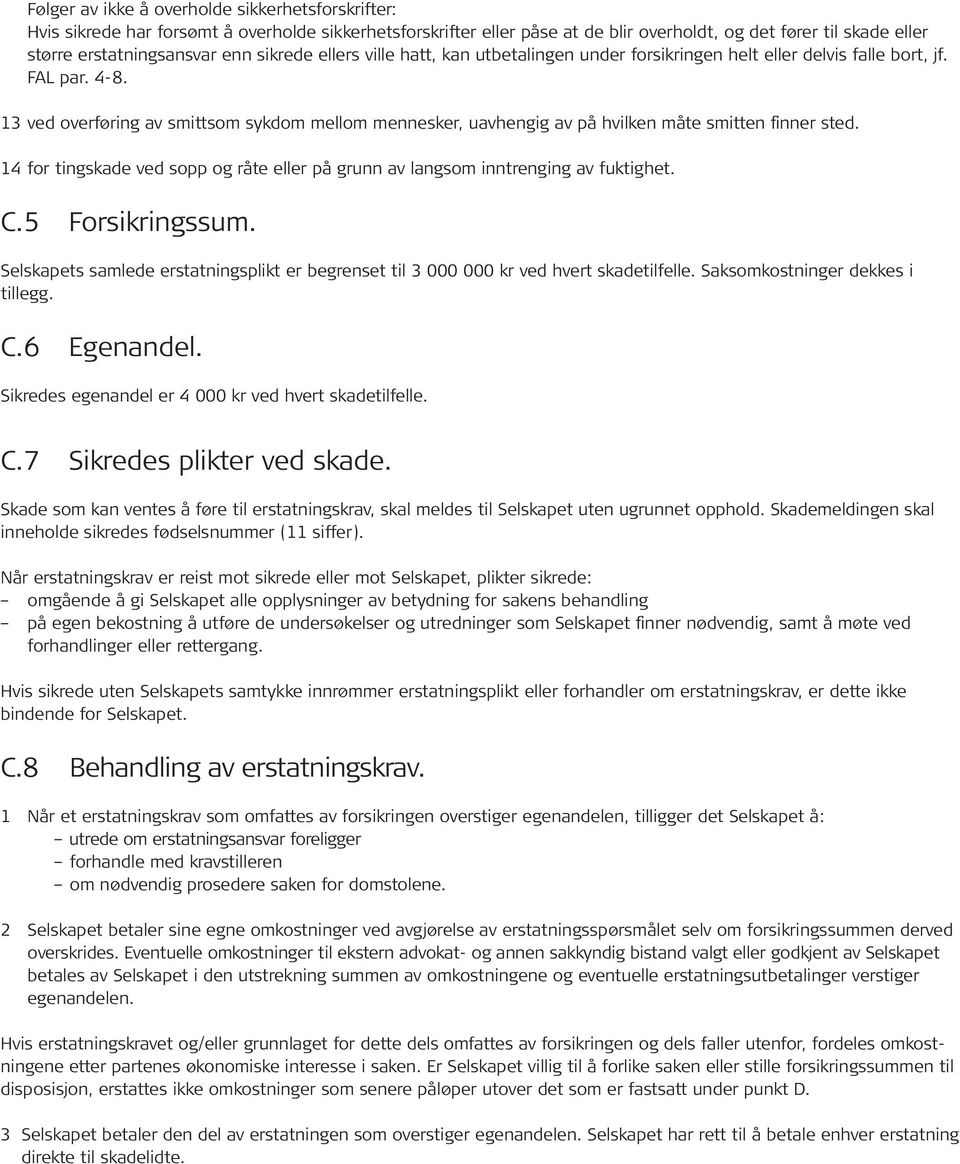 13 ved overføring av smittsom sykdom mellom mennesker, uavhengig av på hvilken måte smitten finner sted. 14 for tingskade ved sopp og råte eller på grunn av langsom inntrenging av fuktighet. C.