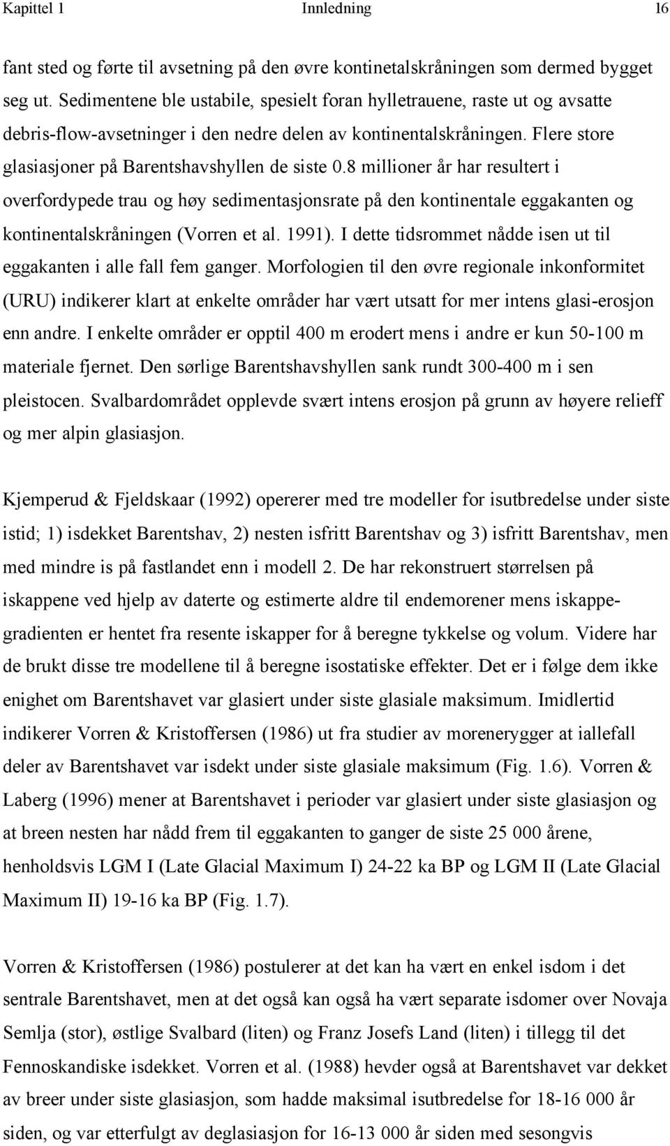 8 millioner år har resultert i overfordypede trau og høy sedimentasjonsrate på den kontinentale eggakanten og kontinentalskråningen (Vorren et al. 1991).