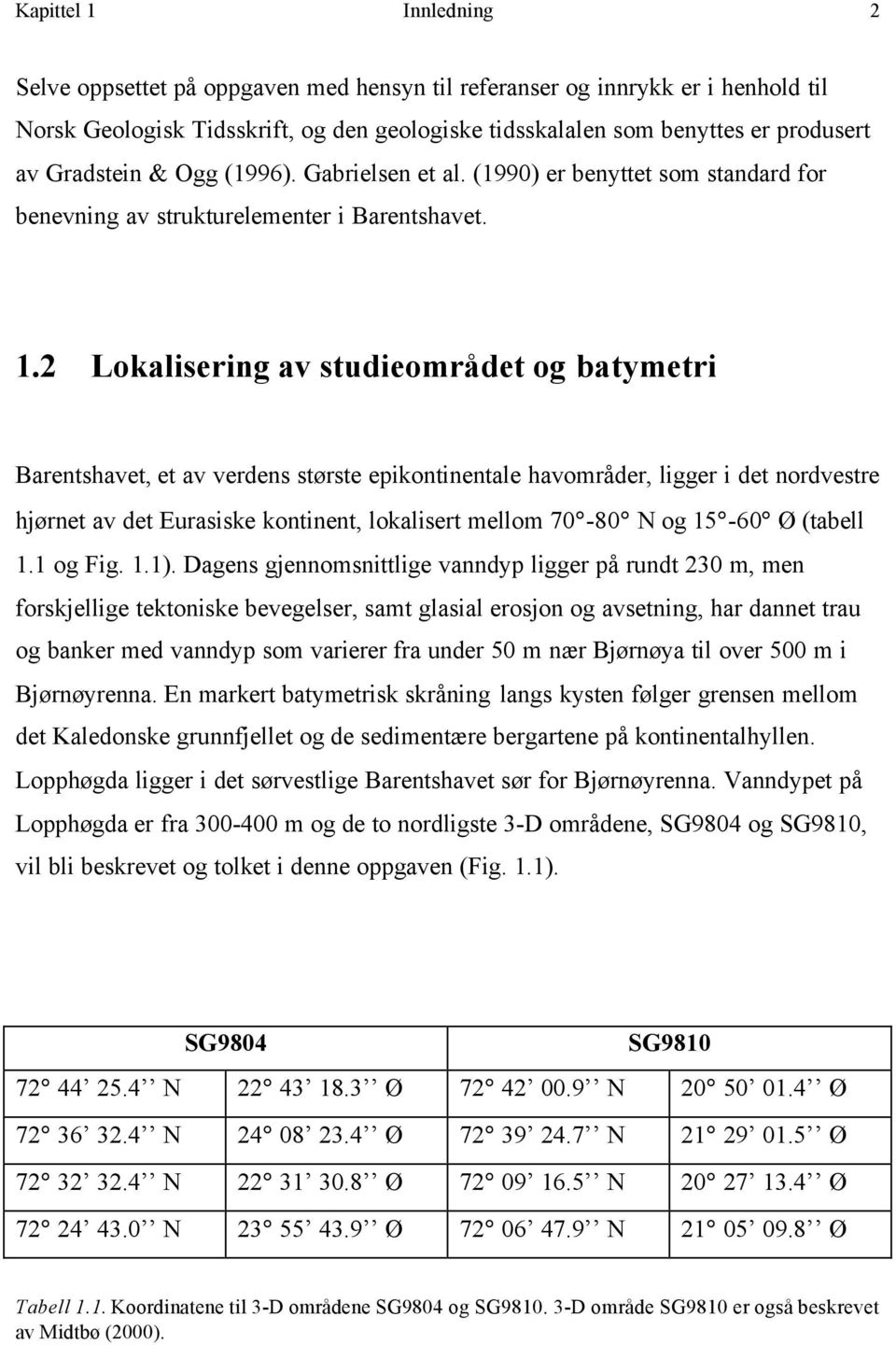 2 Lokalisering av studieområdet og batymetri Barentshavet, et av verdens største epikontinentale havområder, ligger i det nordvestre hjørnet av det Eurasiske kontinent, lokalisert mellom 70-80 N og