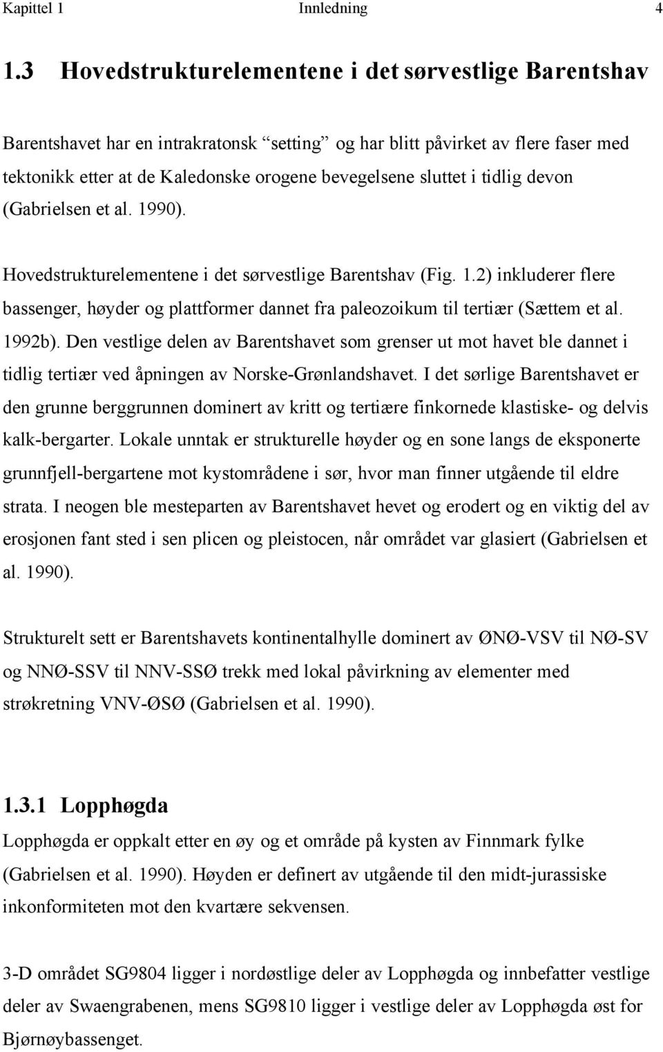 i tidlig devon (Gabrielsen et al. 1990). Hovedstrukturelementene i det sørvestlige Barentshav (Fig. 1.2) inkluderer flere bassenger, høyder og plattformer dannet fra paleozoikum til tertiær (Sættem et al.