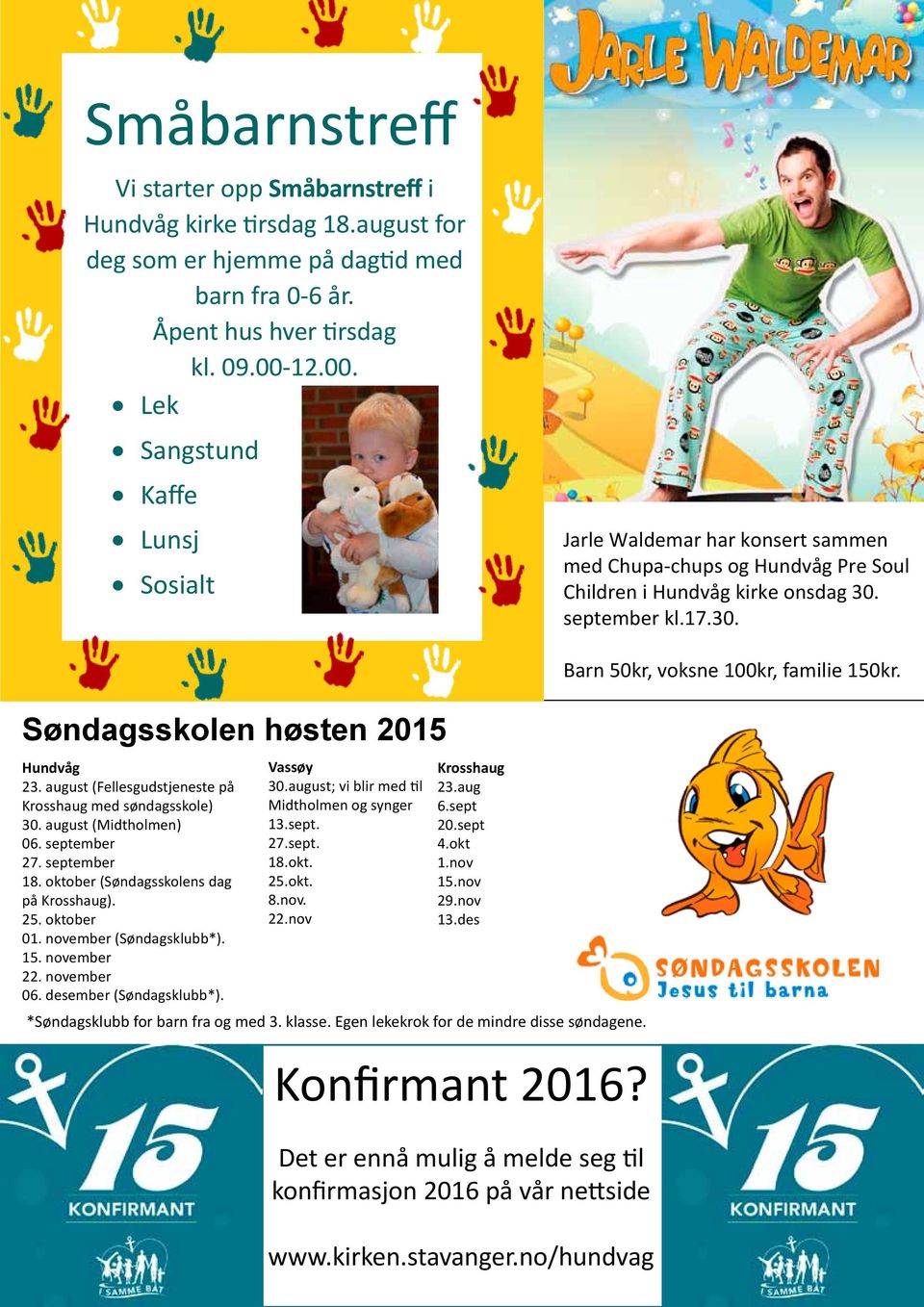 august (Fellesgudstjeneste på Krosshaug med søndagsskole) 30. august (Midtholmen) 06. september 27. september 18. oktober (Søndagsskolens dag på Krosshaug). 25. oktober 01. november (Søndagsklubb*).