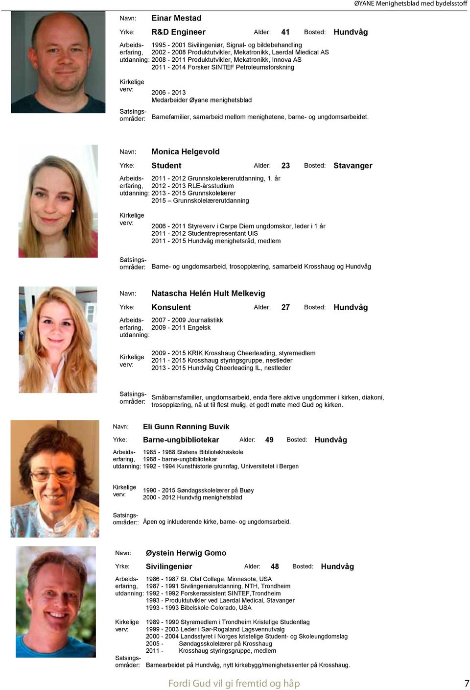 Miedical AS 2008-2011 Produktutvikler, Mekatronikk, Innova AS 2011-2014 Forsker SINTEF Petroleumsforskning 2006-2013 Medarbeider Øyane menighetsblad Barnefamilier, samarbeid mellom menighetene,