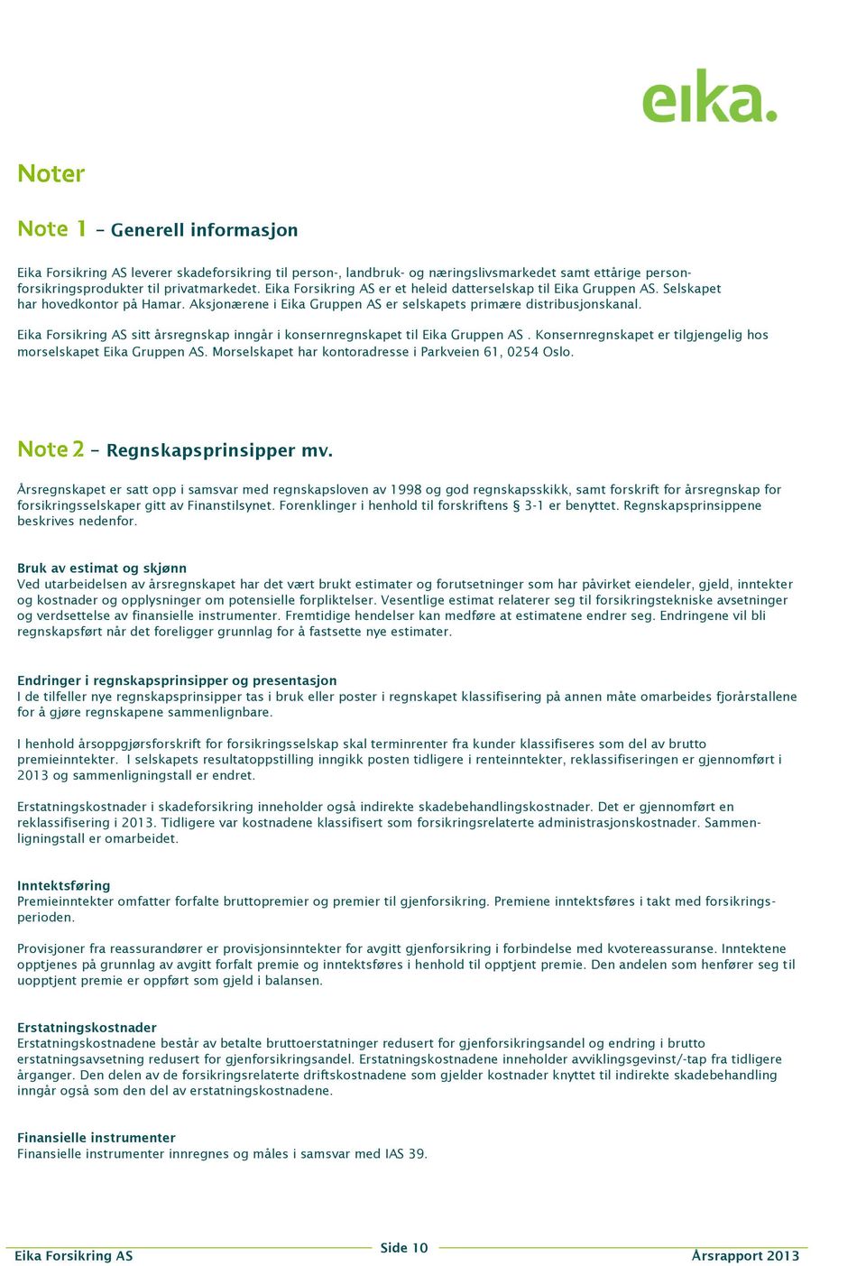 Eika Forsikring AS sitt årsregnskap inngår i konsernregnskapet til Eika Gruppen AS. Konsernregnskapet er tilgjengelig hos morselskapet Eika Gruppen AS.