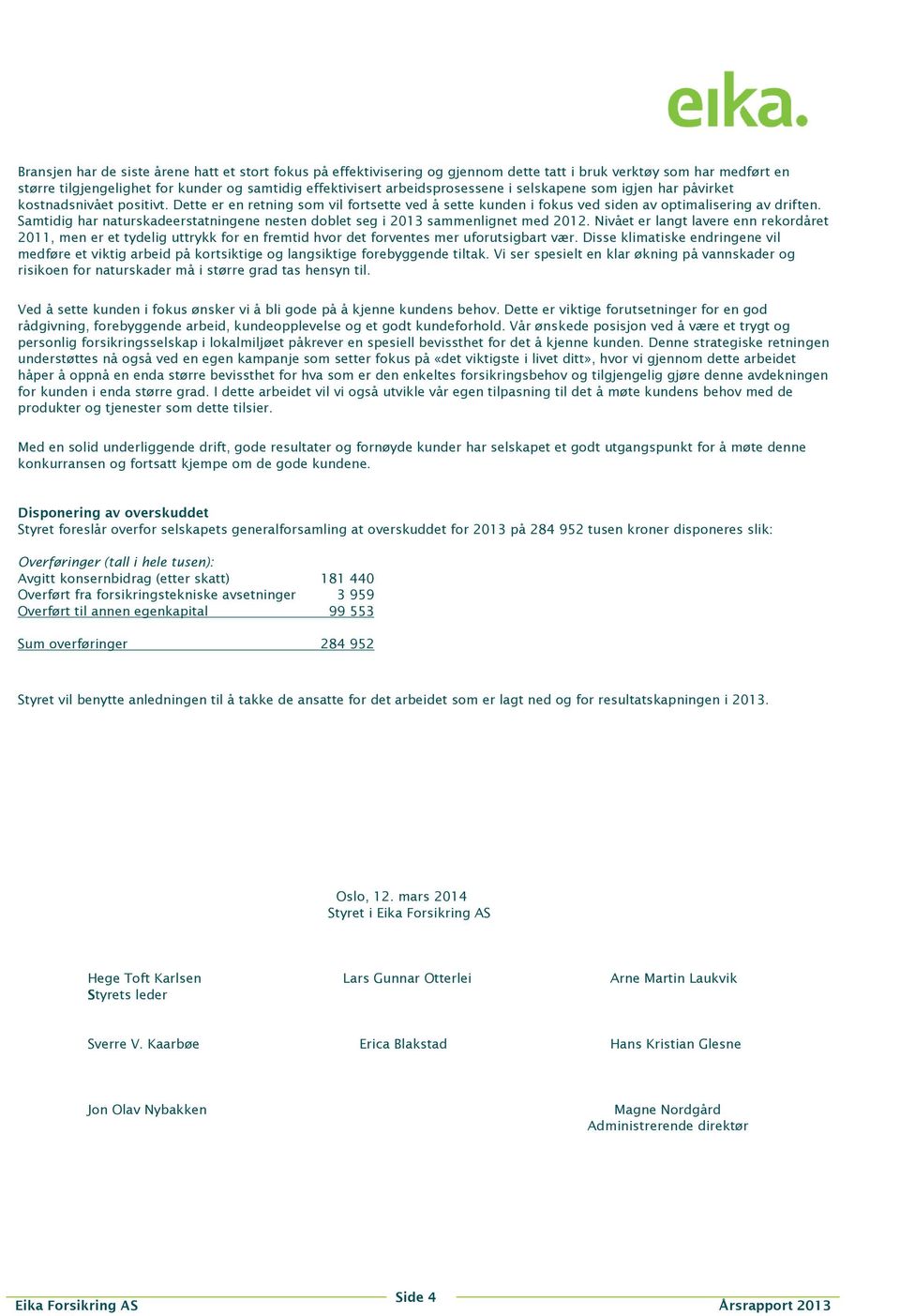 Samtidig har naturskadeerstatningene nesten doblet seg i 2013 sammenlignet med 2012.