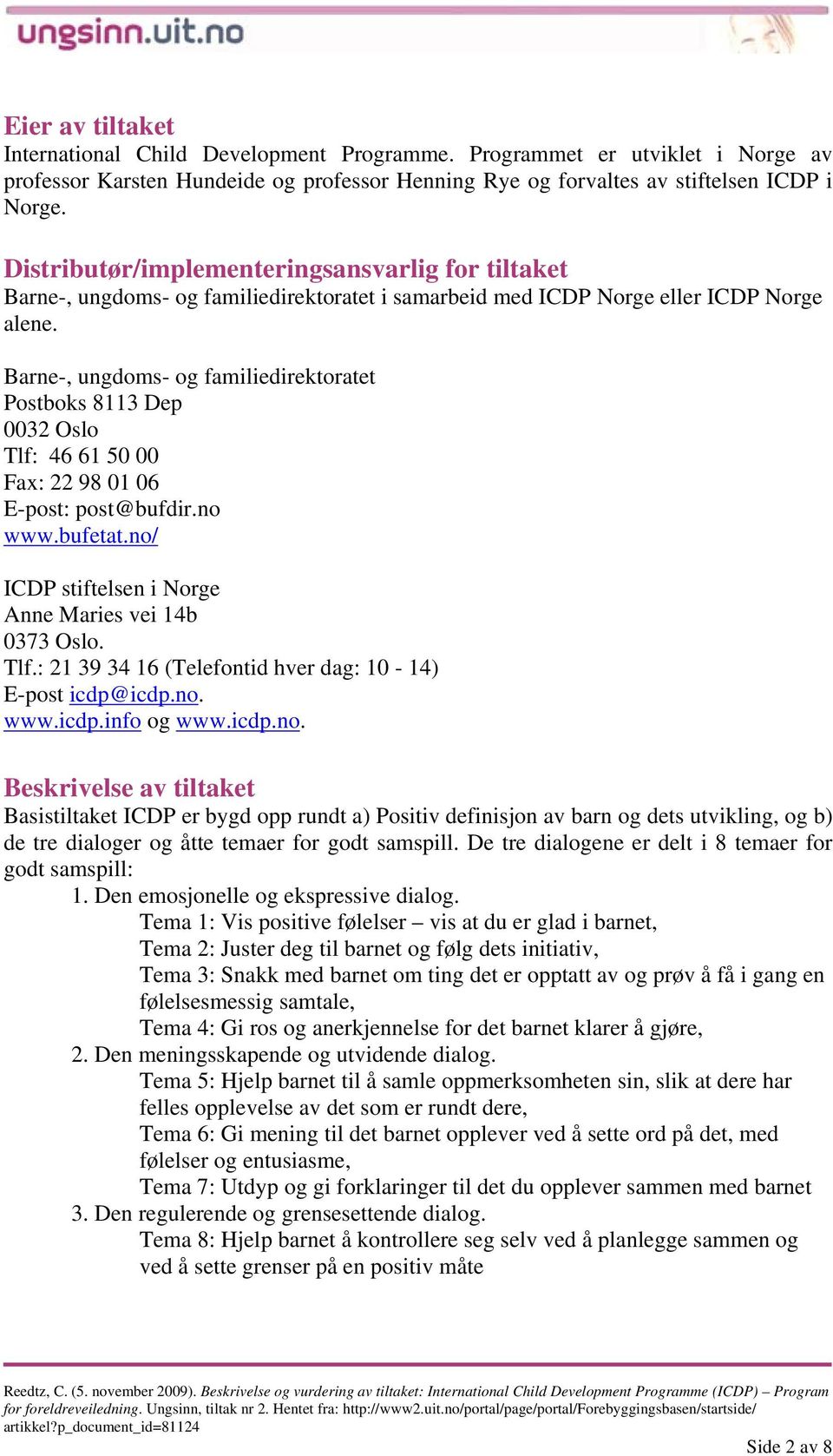 Barne-, ungdoms- og familiedirektoratet Postboks 8113 Dep 0032 Oslo Tlf: 46 61 50 00 Fax: 22 98 01 06 E-post: post@bufdir.no www.bufetat.no/ ICDP stiftelsen i Norge Anne Maries vei 14b 0373 Oslo. Tlf.: 21 39 34 16 (Telefontid hver dag: 10-14) E-post icdp@icdp.