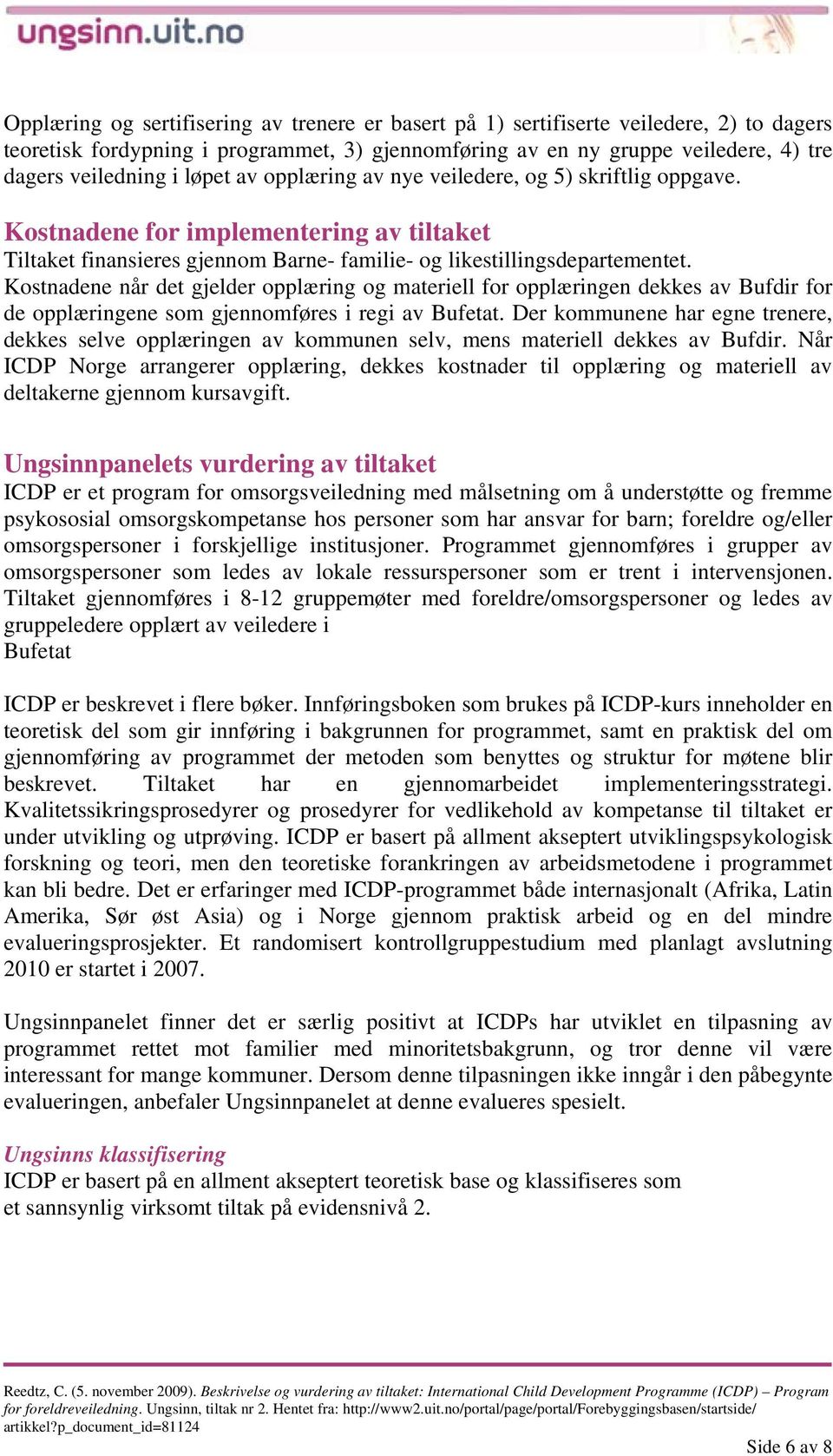 Kostnadene når det gjelder opplæring og materiell for opplæringen dekkes av Bufdir for de opplæringene som gjennomføres i regi av Bufetat.