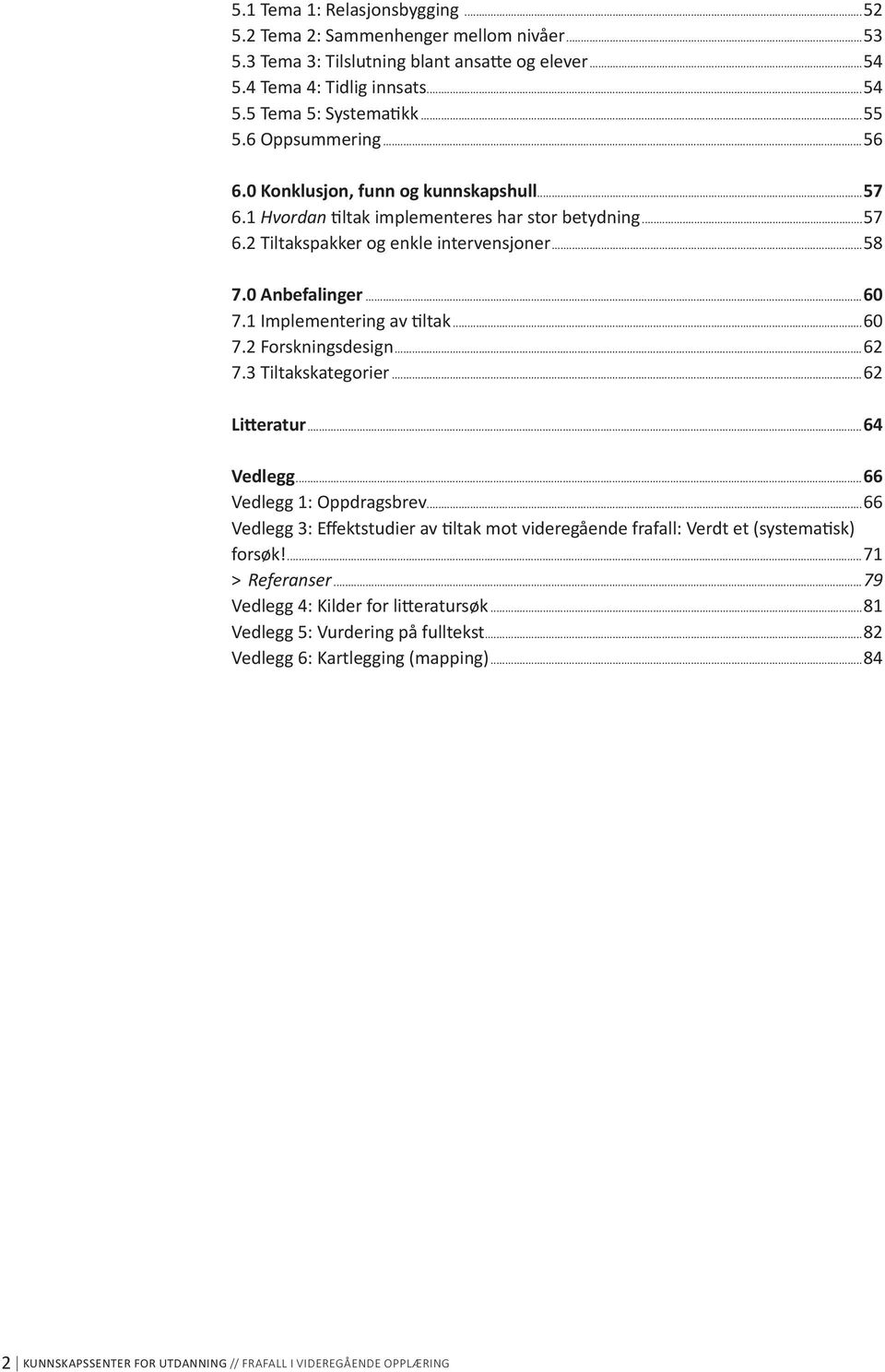 1 Implementering av tiltak...60 7.2 Forskningsdesign...62 7.3 Tiltakskategorier...62 Litteratur...64 Vedlegg...66 Vedlegg 1: Oppdragsbrev.