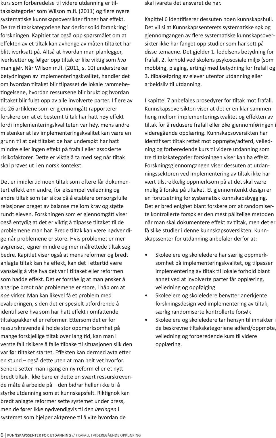 Altså at hvordan man planlegger, iverksetter og følger opp tiltak er like viktig som hva man gjør. Når Wilson m.fl. (2011, s.