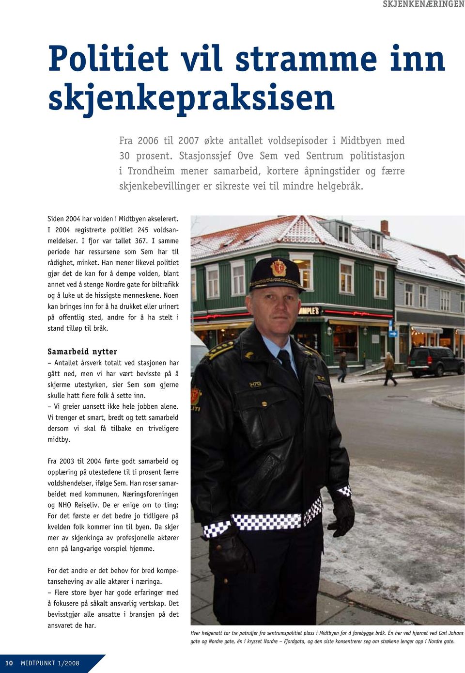 Siden 2004 har volden i Midtbyen aksel erert. I 2004 registrerte politiet 245 voldsanmeldelser. I fjor var tallet 367. I samme periode har ressursene som Sem har til rådighet, minket.