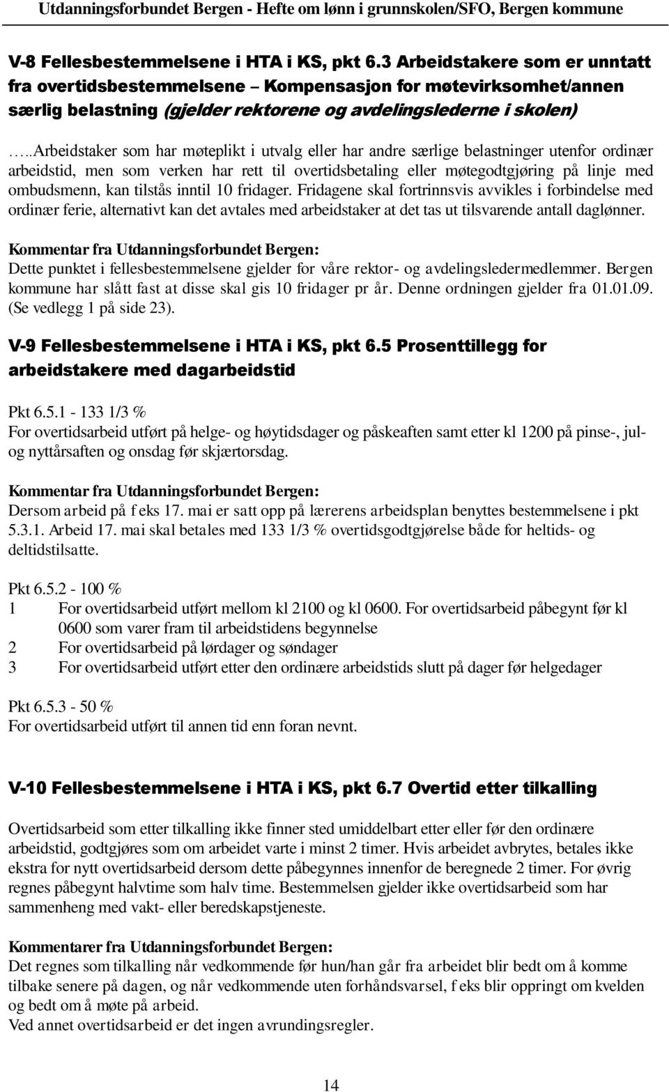 .arbeidstaker som har møteplikt i utvalg eller har andre særlige belastninger utenfor ordinær arbeidstid, men som verken har rett til overtidsbetaling eller møtegodtgjøring på linje med ombudsmenn,